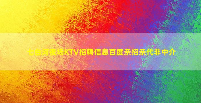 七台河夜场KTV招聘信息百度亲招亲代非中介